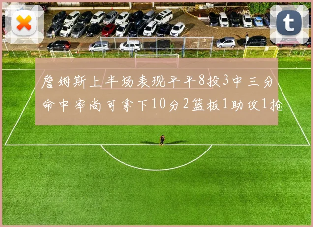 詹姆斯上半场表现平平8投3中三分命中率尚可拿下10分2篮板1助攻1抢断1盖帽