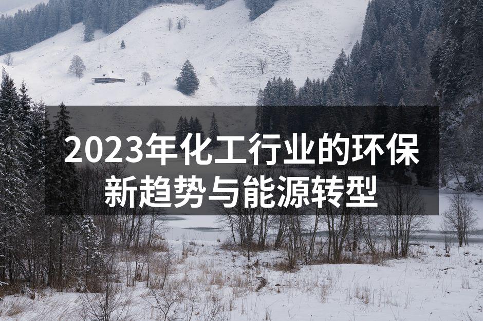 2023年化工行业的环保新趋势与能源转型